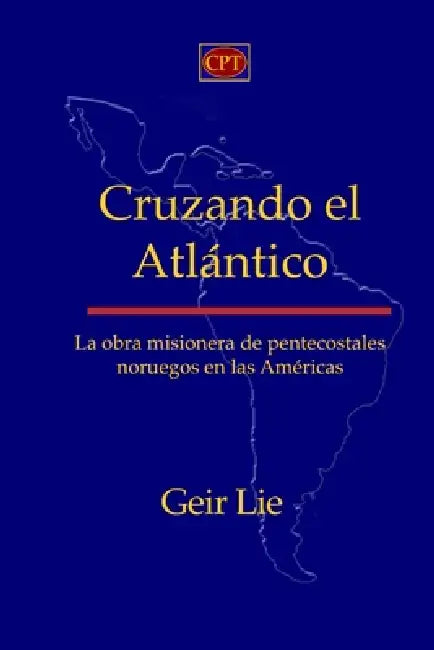 Cruzando el Atlántico: La obra misionera de pentecostales noruegos en las Américas by Geir Lie