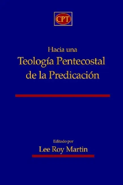 Hacia una teología pentecostal de la predicación by Lee Roy Martin