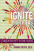 Ignite Your Ideas: Creativity for Kids by Joanne Foster Ed D.