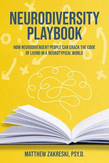 Neurodiversity Playbook: How Neurodivergent People Can Crack the Code of Living in a Neurotypical World by Matthew Zakreski Psy D.
