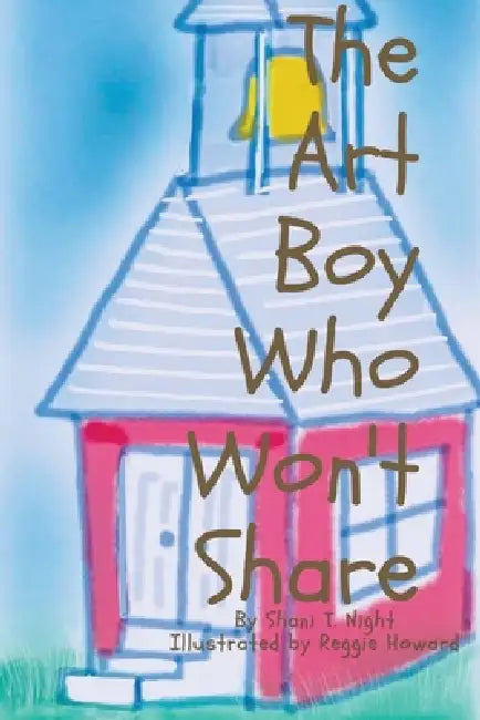 The Art Boy Who Won't Share by Shani T. Night, Reggie Howard