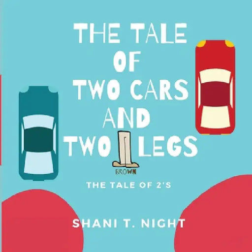 The Tale of Two Cars and Two Brown Legs: The Tale of 2s by Shani T. Night