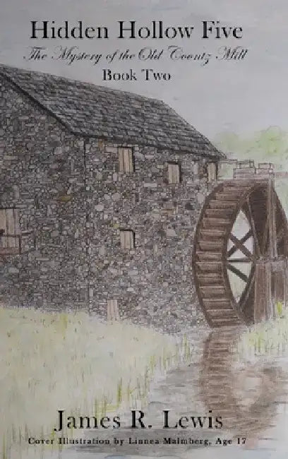 Hidden Hollow Five - The Mystery of the Old Coontz Mill (Book Two) by James R. Lewis