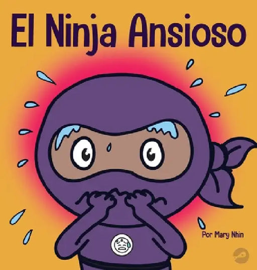 El Ninja Ansioso: Un libro para manejar la ansiedad y las emociones difíciles by Mary Nhin
