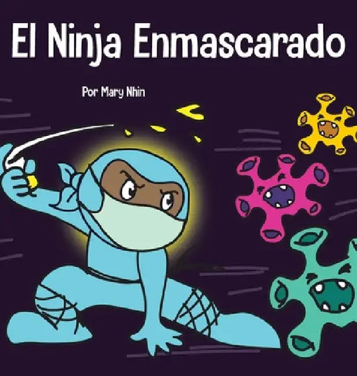 El Ninja Enmascarado: Un libro para niños sobre la bondad y la prevención de la propagación del racismo y los virus by Mary Nhin