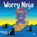 Worry Ninja: A Children's Book About Managing Your Worries and Anxiety by Mary Nhin
