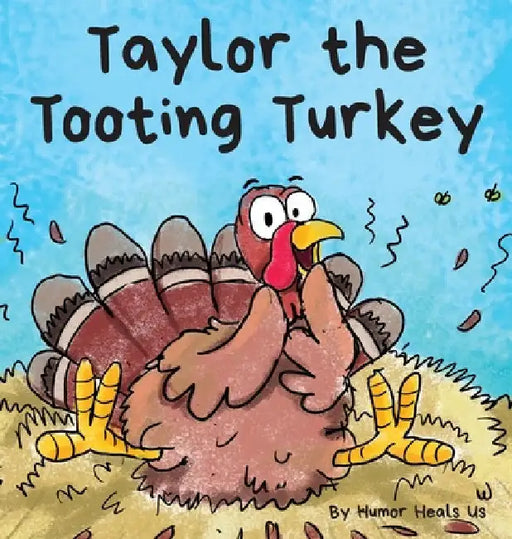 Taylor the Tooting Turkey: A Story About a Turkey Who Toots (Farts) by Humor Heals Us