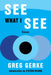 See What I See: Essays by Greg Gerke