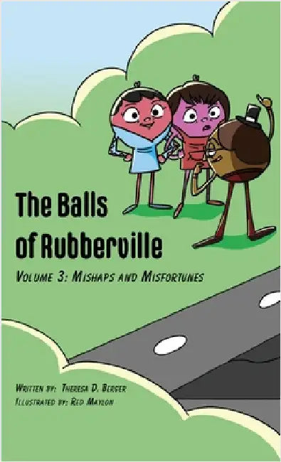 The Balls of Rubberville Volume 3: Mishaps and Misfortunes by Berger, Theresa D.