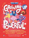 Growing Up Powerful: A Guide to Keeping Confident When Your Body Is Changing, Your Mind Is Racing, and the World Is . . . Complicated by Nona Willis Aronowitz