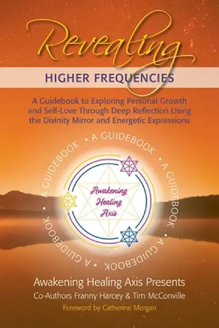 Revealing Higher Frequencies: A Guidebook to Exploring Personal Growth and Self-Love Through Deep Reflection Using the Divinity Mirror and Energetic by Tim McConville