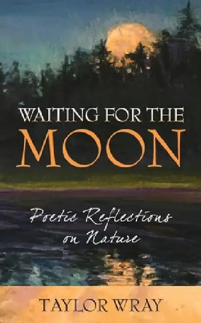 Waiting for the Moon: Poetic Reflections on Nature by Martina E. Faulkner