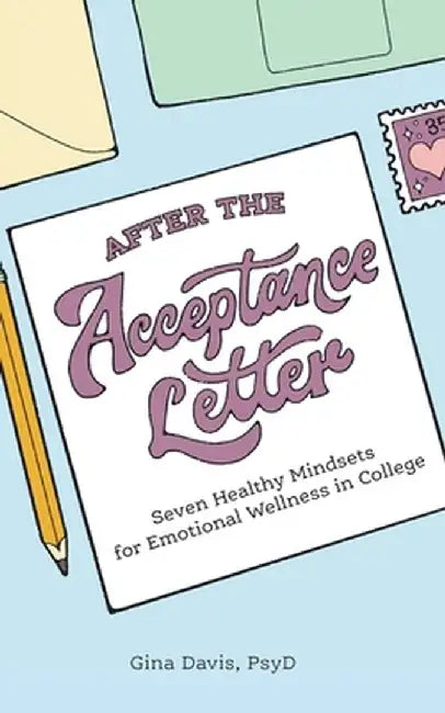 After the Acceptance Letter: Seven Healthy Mindsets for Emotional Wellness in College by Psyd Gina Davis