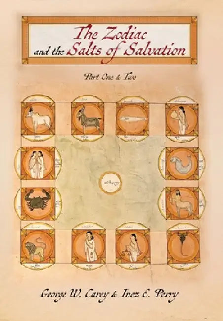 The Zodiac and the Salts of Salvation: Parts One and Two by George W. Carey