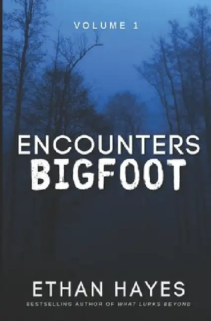 Encounters Bigfoot: Volume 1 by Ethan Hayes