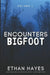 Encounters Bigfoot: Volume 1 by Ethan Hayes