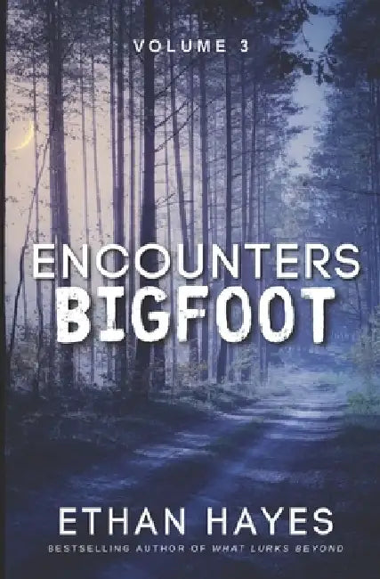 Encounters Bigfoot: Volume 3 by Ethan Hayes