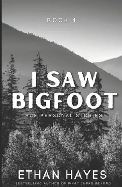 I Saw Bigfoot: Volume 4 by Ethan Hayes