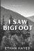 I Saw Bigfoot: Volume 4 by Ethan Hayes