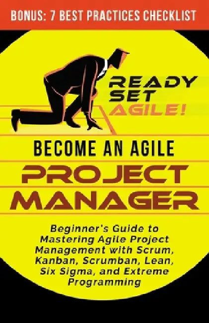 Become an Agile Project Manager: Beginner's Guide to Mastering Agile Project Management with Scrum, Kanban, Scrumban, Lean, Six Sigma, and Extreme Pro by Ready Set Agile