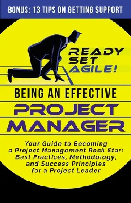 Being an Effective Project Manager: Your Guide to Becoming a Project Management Rock Star: Best Practices, Methodology, and Success Principles for a P by Ready Set Agile