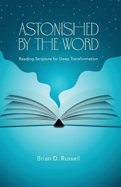 Astonished by the Word: Reading Scripture for Deep Transformation by Brian D. Russell