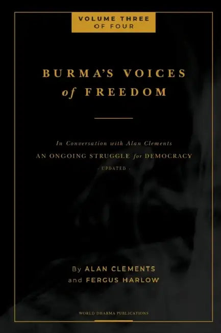 Burma's Voices of Freedom in Conversation with Alan Clements, Volume 3 of 4: An Ongoing Struggle for Democracy - Updated by Fergus Harlow, Alan E. Clements