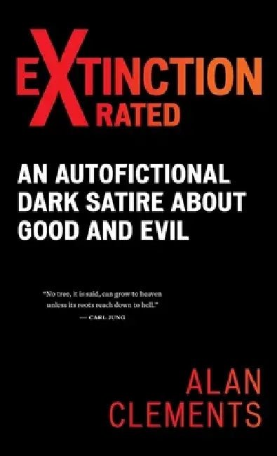 Extinction X-rated: An Autofictional Dark Satire About Good and Evil by Alan E. Clements