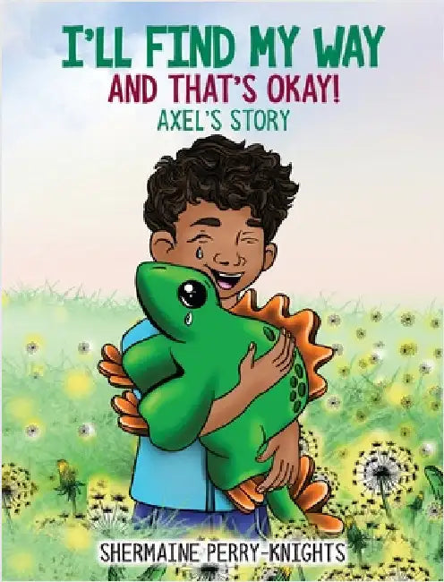 I'll Find My Way And That's Okay: Axel's Story: Axel's Story by Perry-Knights, Shermaine
