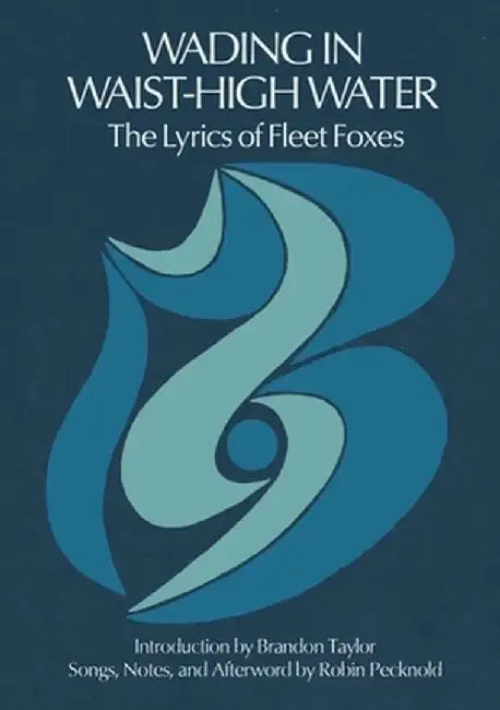 Wading in Waist-High Water: The Lyrics of Fleet Foxes by Robin Pecknold
