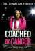 Coached by Cancer by Dwalah Fisher