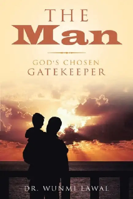 The Man: God's Chosen Gatekeeper by Wunmi Lawal