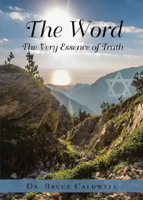 The Word: The Very Essence of Truth by Bruce Caldwell