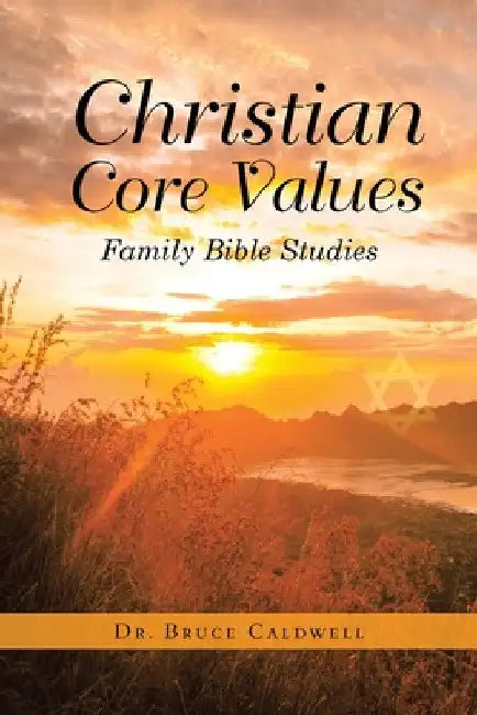 Christian Core Values: Family Bible Studies by Bruce Caldwell