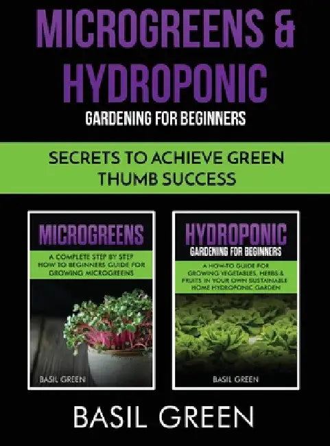 Microgreens & Hydroponic Gardening For Beginners: Secrets To Achieve Green Thumb Success by Basil Green