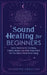 Sound Healing For Beginners: Sonic Medicine for the Body, Chakra Rituals and What They Didn't Tell You About Vibrational Energy by Vibrations, Ascending