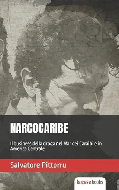 Narcocaribe: Il business della droga nel Mar dei Caraibi e in America Centrale by Pittorru, Salvatore