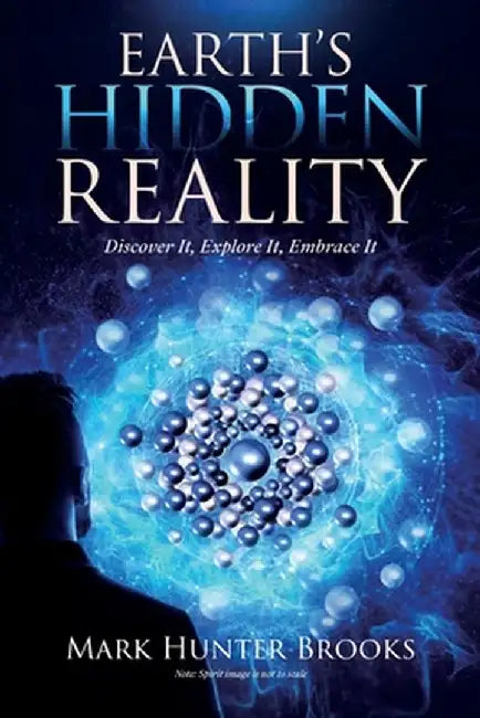 Earth's Hidden Reality: Discover It, Explore It, Embrace It by Mark Hunter Brooks