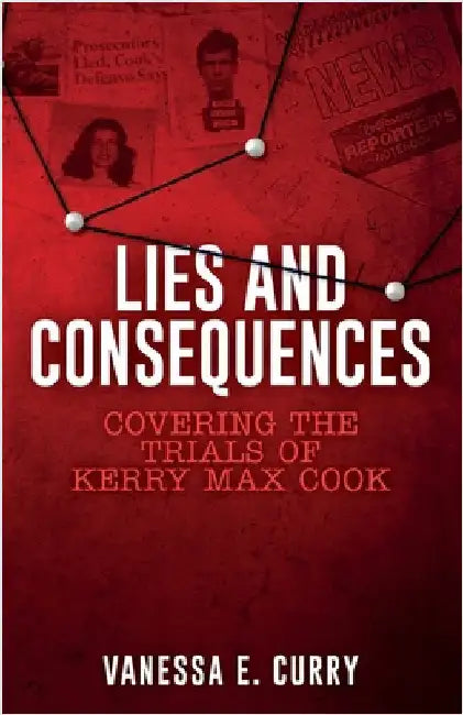 Lies and Consequences: Covering the Trials of Kerry Max Cook by Curry, Vanessa E.