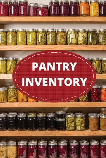 Pantry Inventory Log Book: Record And Track Food Inventory For Dry Goods, Freezer, Refrigerator And Grocery Items, Pantry Supply Log, Prepper Food Lis by Teresa Rother