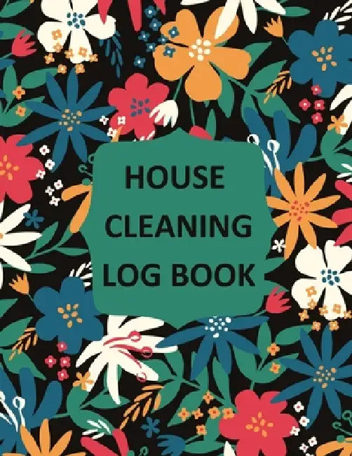 House Cleaning Log Book: Household Cleaning Checklist Notebook, Daily, Weekly, Monthly Cleaning Schedule Organizer, Tracker, And Planner by Teresa Rother