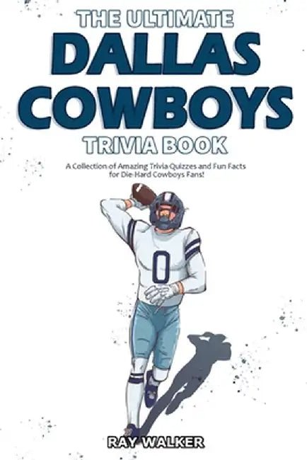 The Ultimate Dallas Cowboys Trivia Book: A Collection of Amazing Trivia Quizzes and Fun Facts for Die-Hard Cowboys Fans! by Ray Walker