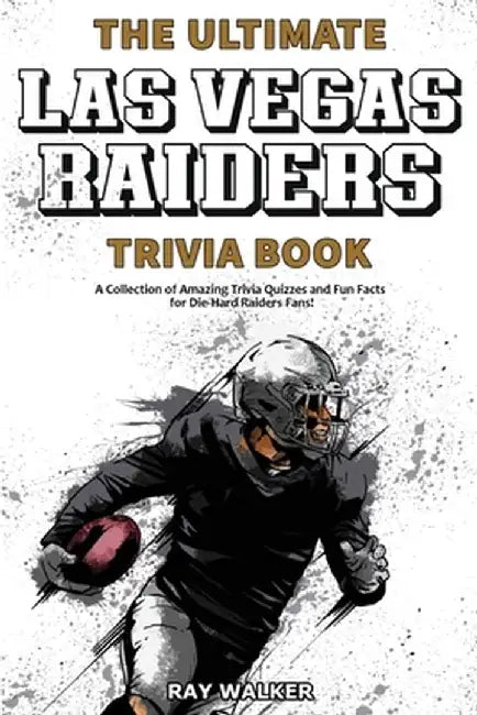 The Ultimate Las Vegas Raiders Trivia Book: A Collection of Amazing Trivia Quizzes and Fun Facts for Die-Hard Raiders Fans! by Ray Walker