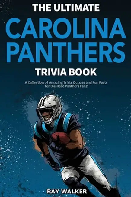 The Ultimate Carolina Panthers Trivia Book: A Collection of Amazing Trivia Quizzes and Fun Facts for Die-Hard Panthers Fans! by Ray Walker