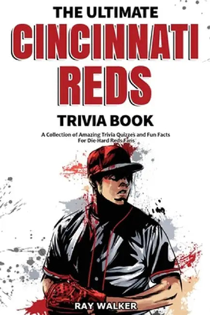 The Ultimate Cincinnati Reds Trivia Book: A Collection of Amazing Trivia Quizzes and Fun Facts for Die-Hard Reds Fans! by Ray Walker