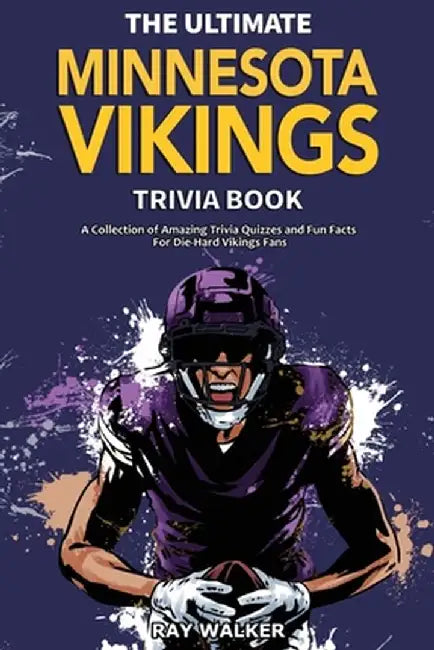 The Ultimate Minnesota Vikings Trivia Book: A Collection of Amazing Trivia Quizzes and Fun Facts for Die-Hard Vikings Fans! by Ray Walker
