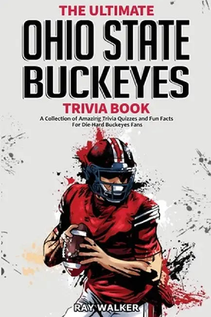 The Ultimate Ohio State Buckeyes Trivia Book: A Collection of Amazing Trivia Quizzes and Fun Facts for Die-Hard Buckeyes Fans! by Ray Walker