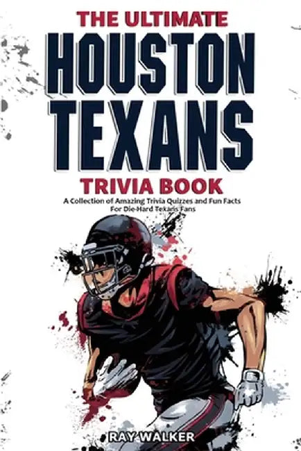 The Ultimate Houston Texans Trivia Book: A Collection of Amazing Trivia Quizzes and Fun Facts for Die-Hard Texans Fans! by Ray Walker
