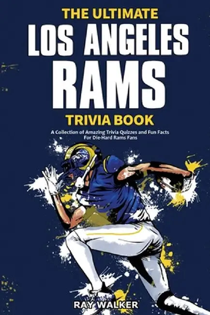 The Ultimate Los Angeles Rams Trivia Book: A Collection of Amazing Trivia Quizzes and Fun Facts for Die-Hard Rams Fans! by Ray Walker