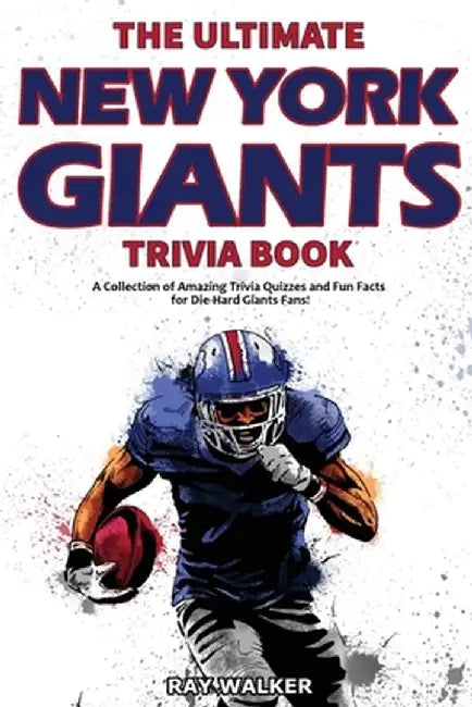 The Ultimate New York Giants Trivia Book: A Collection of Amazing Trivia Quizzes and Fun Facts for Die-Hard Giants Fans! by Ray Walker